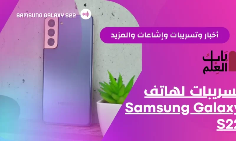 Samsung Galaxy S22 أخبار وتسريبات وإشاعات والمزيد باب العلم D-3elm.com