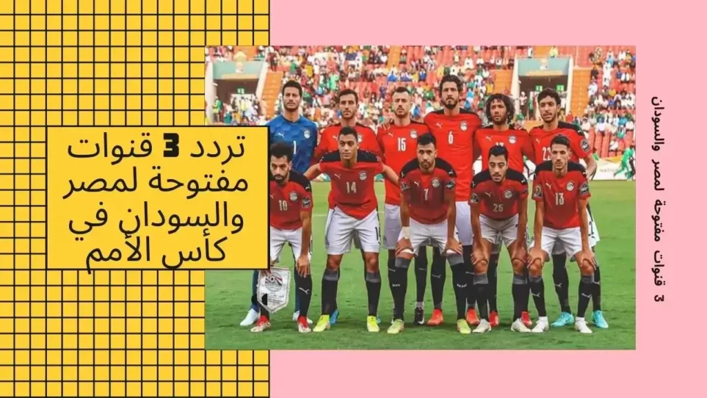 تردد 3 قنوات مفتوحة لمصر والسودان في كأس الأمم