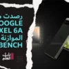 رصدت مقاييس Google Pixel 6a الموازنة على Geekbench