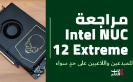 مراجعة Intel NUC 12 Extreme  للمبدعين واللاعبين على حدٍ سواء باب العلم￼